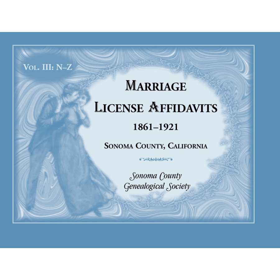 Marriage License Affidavits, 1861-1921, Sonoma County, California: Volume 3, N-Z