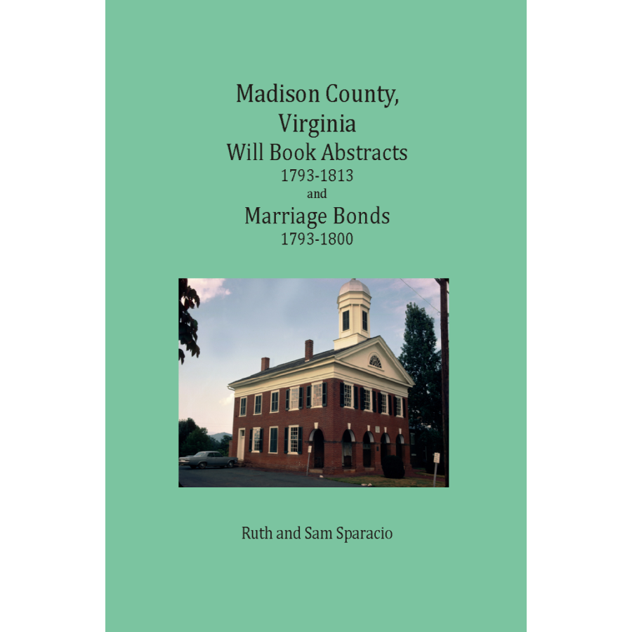 Madison County, Virginia Will Book Abstracts 1793-1813 and Marriage Bonds 1793-1800