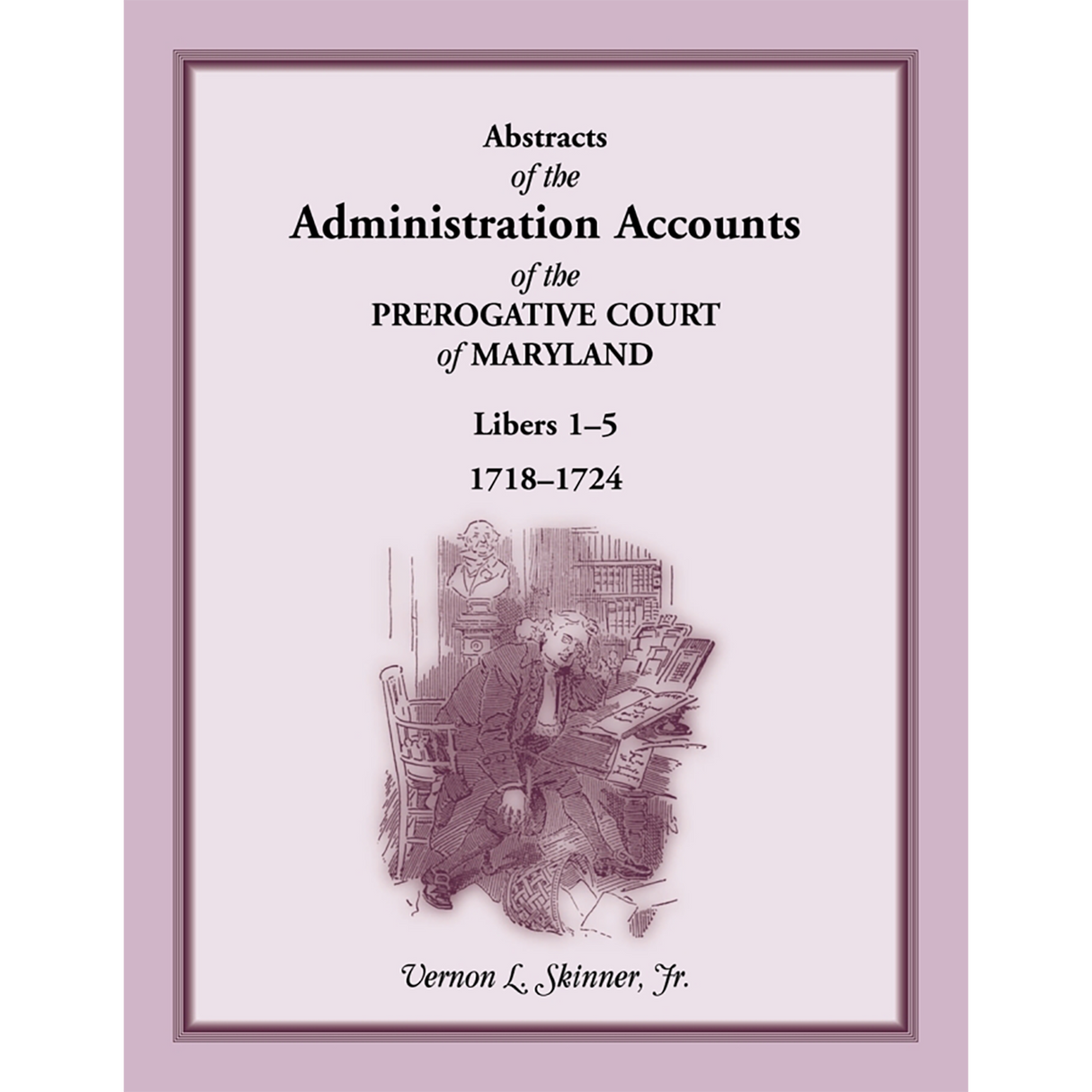 Abstracts of the Administration Accounts of the Prerogative Court of Maryland, 1718-1724, Libers 1-5