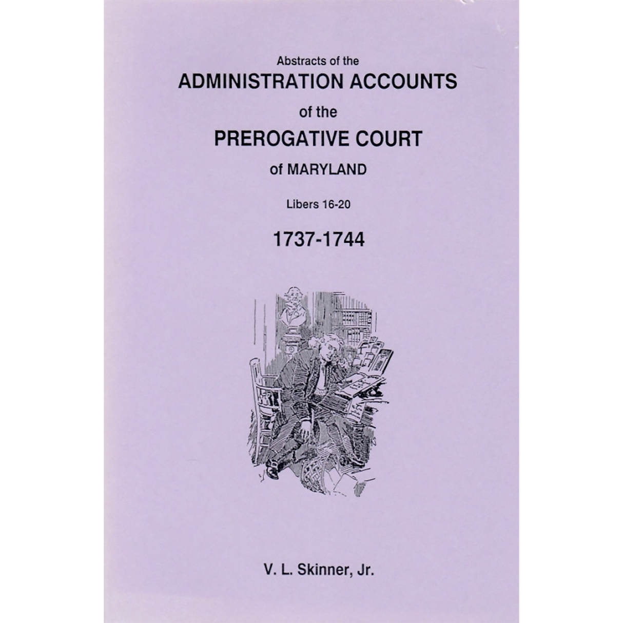 Abstracts of the Administration Accounts of the Prerogative Court of Maryland, 1737-1744, Libers 16-20