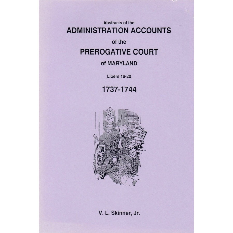 Abstracts of the Administration Accounts of the Prerogative Court of Maryland, 1737-1744, Libers 16-20