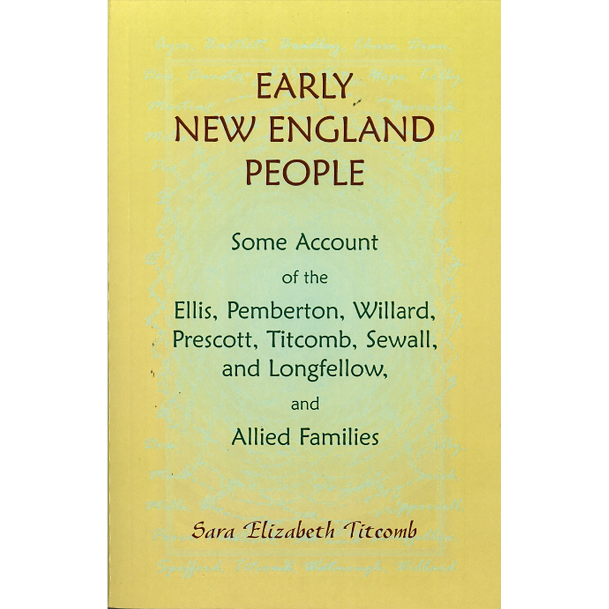 Early New England People: Some Account of the Ellis, Pemberton, Willard, Prescott, Titcomb, Sewall, and Longfellow, and Allied Families