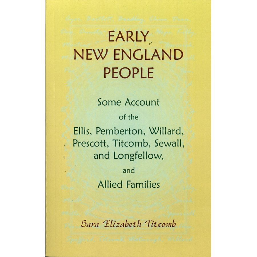 Early New England People: Some Account of the Ellis, Pemberton, Willard, Prescott, Titcomb, Sewall, and Longfellow, and Allied Families