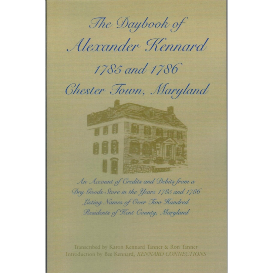 The Daybook of Alexander Kennard 1785 and 1786 Chester Town, Maryland