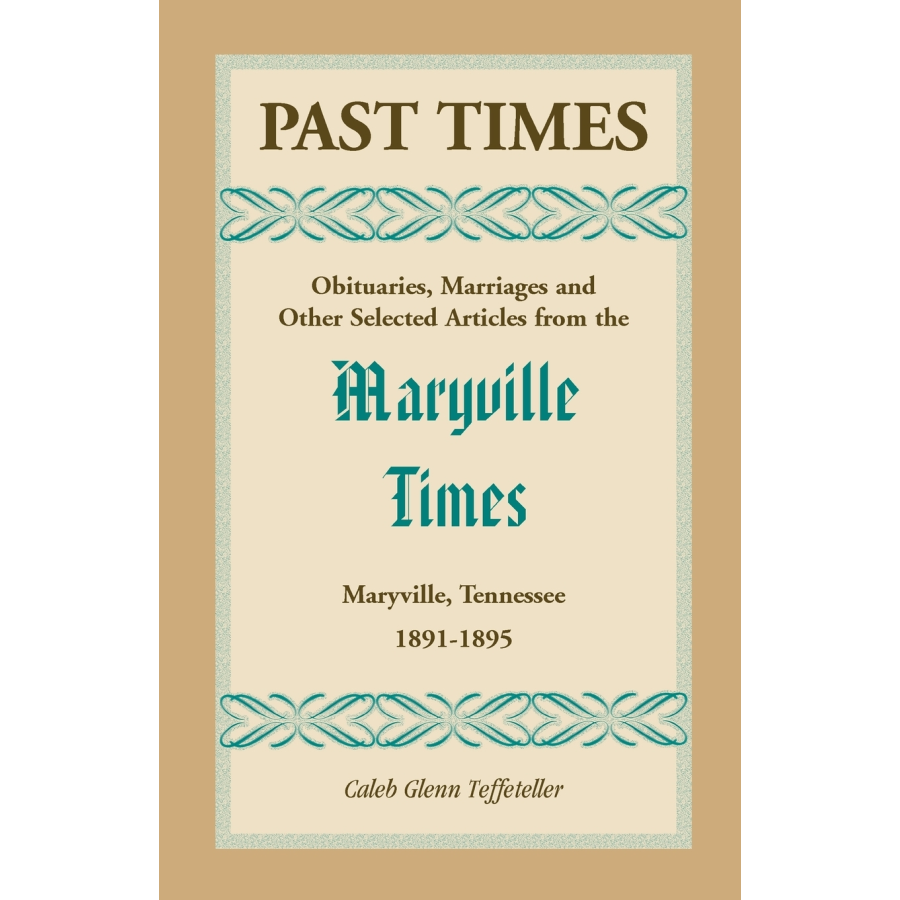 Past Times, Volume II, 1891-1895: Obituaries, Marriages and Other Selected Articles from the "Maryville Times", Maryville, Tennessee