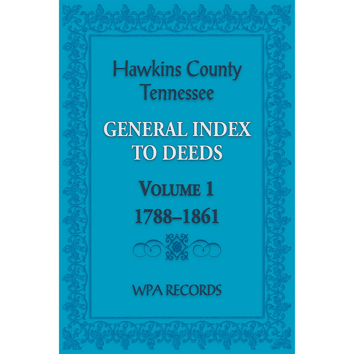 Hawkins County, Tennessee General Index to Deeds, Volume 1, 1788-1861