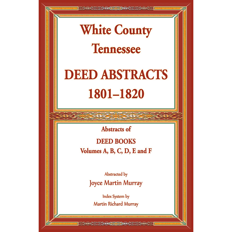 White County, Tennessee Deed Abstracts, 1801-1820. Abstracts of Deed Books Volumes A, B, C, D, E and F