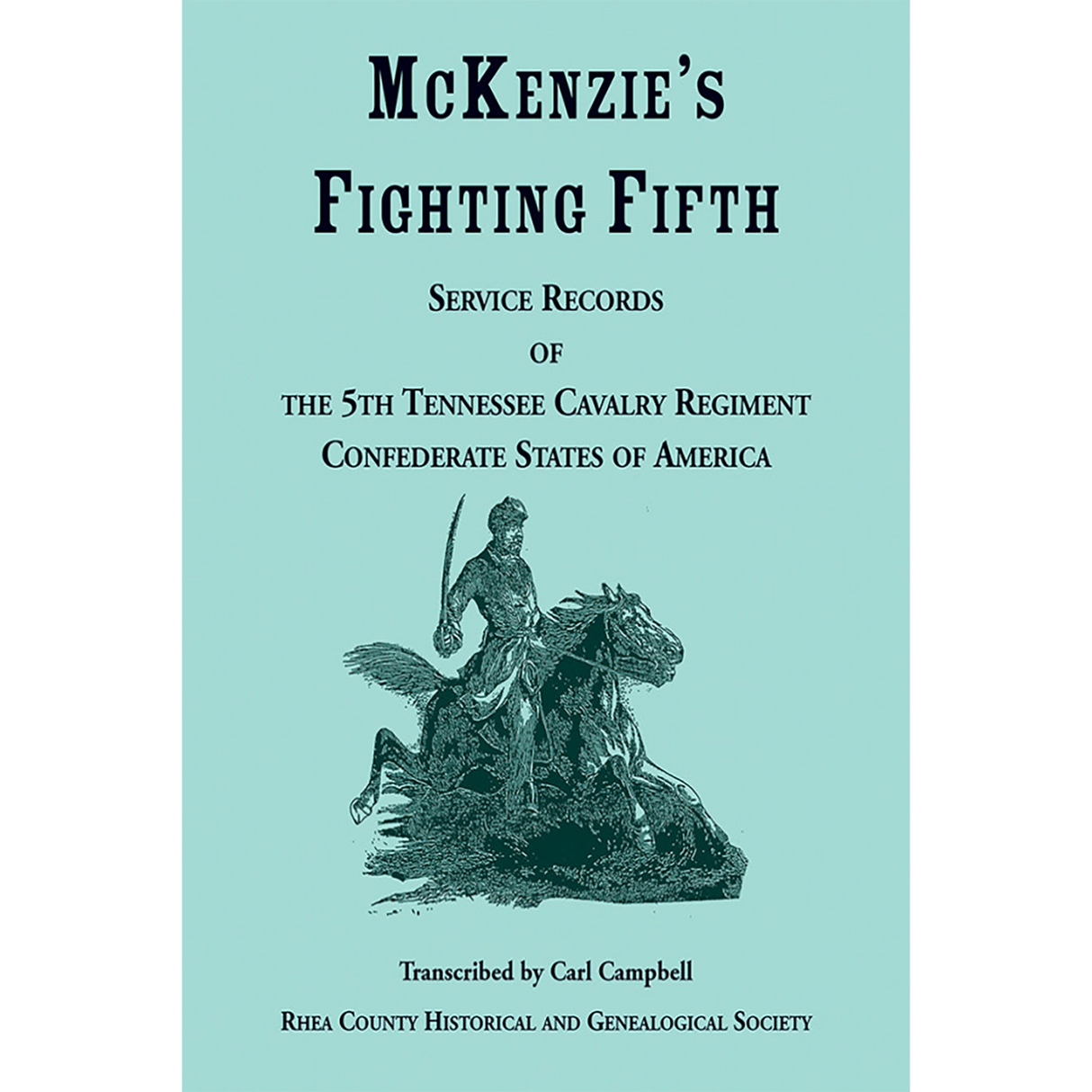 McKenzie's Fighting Fifth: Service Records of the 5th Tennessee Cavalry Regiment Confederate States of America