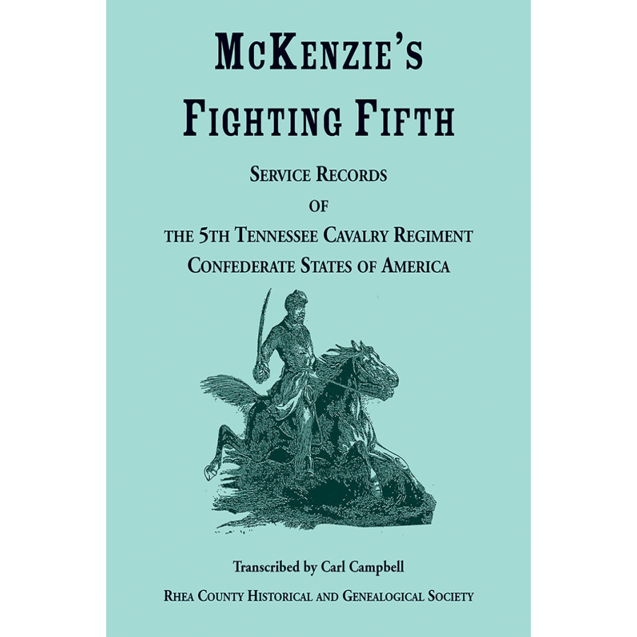 McKenzie's Fighting Fifth: Service Records of the 5th Tennessee Cavalry Regiment Confederate States of America