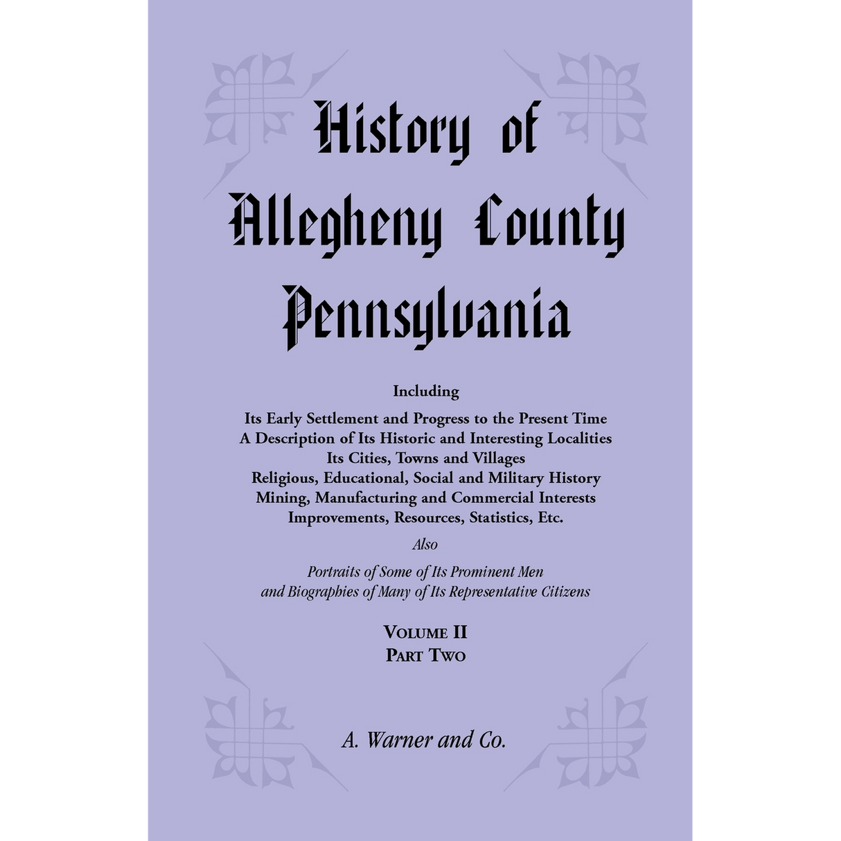 History of Allegheny County, Pennsylvania Including its Early Settlement and Progress to the Present Time, Volume 2, Part 2