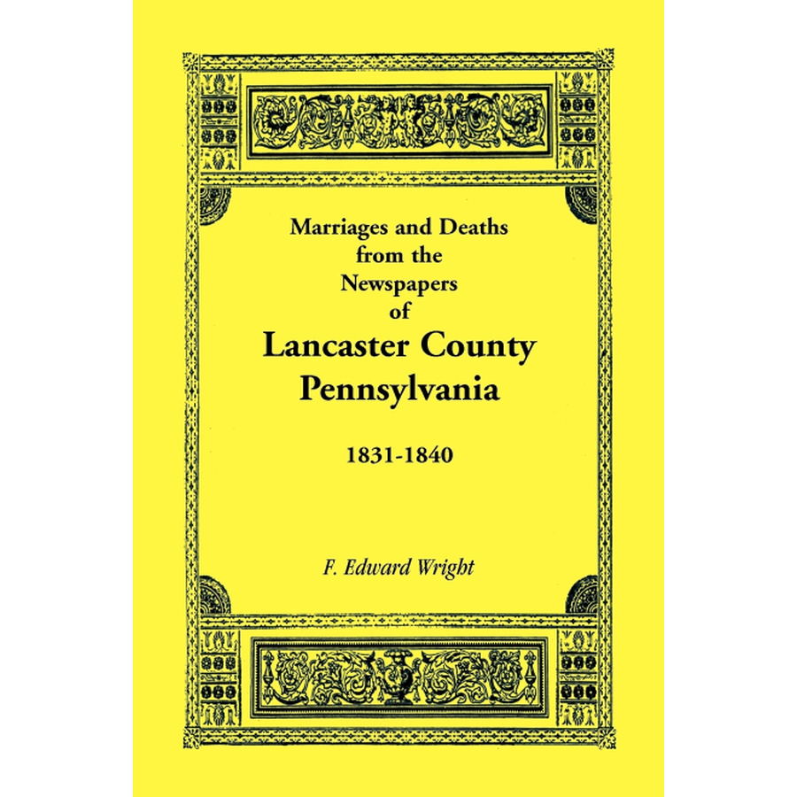 Marriages and Deaths in the Newspapers of Lancaster County, Pennsylvania, 1831-1840