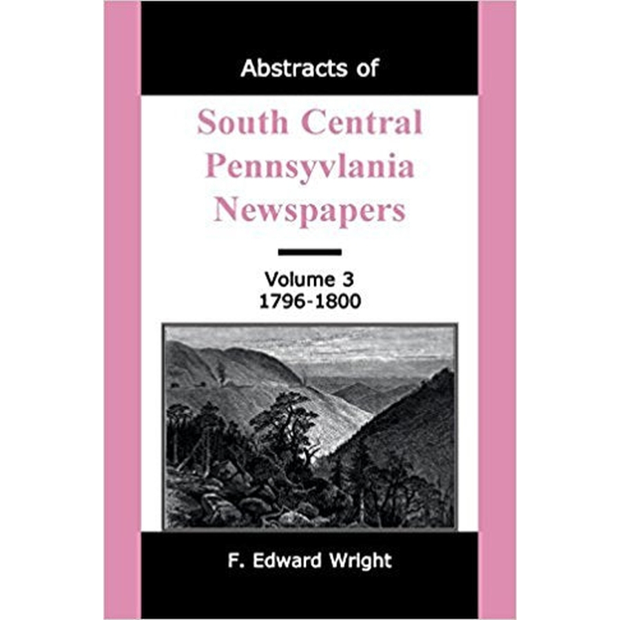 Abstracts of South Central Pennsylvania Newspapers, Volume 3, 1796-1800