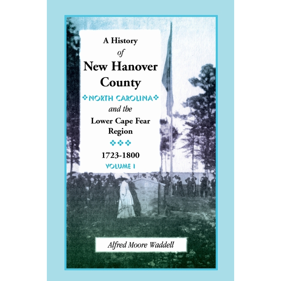 A History of New Hanover County (North Carolina), and the Cape Fear Region, 1723-1800