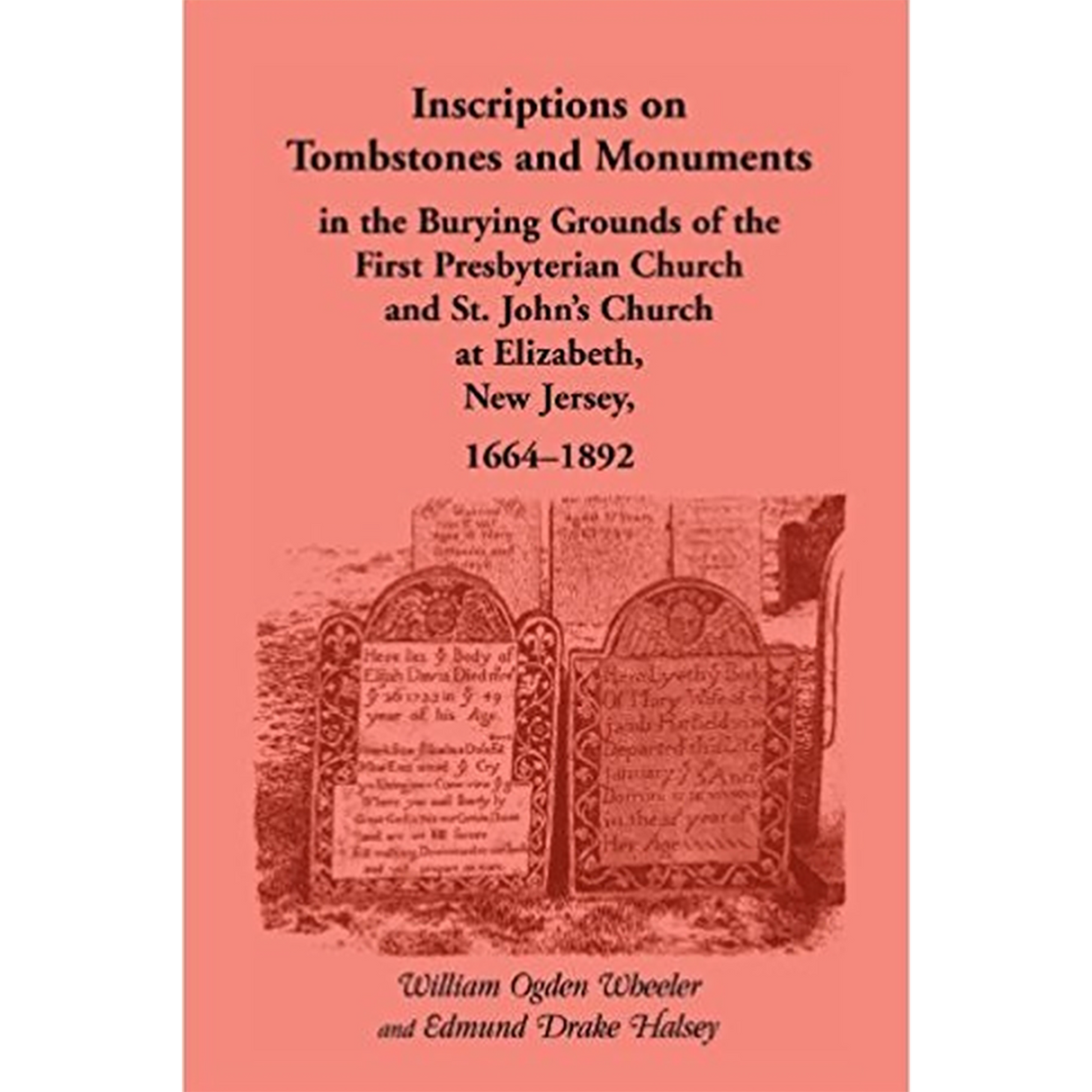 Inscriptions on Tombstones and Monuments in the Burying Grounds of the First Presbyterian Church and St. John's Church at Elizabeth, New Jersey, 1664-1892