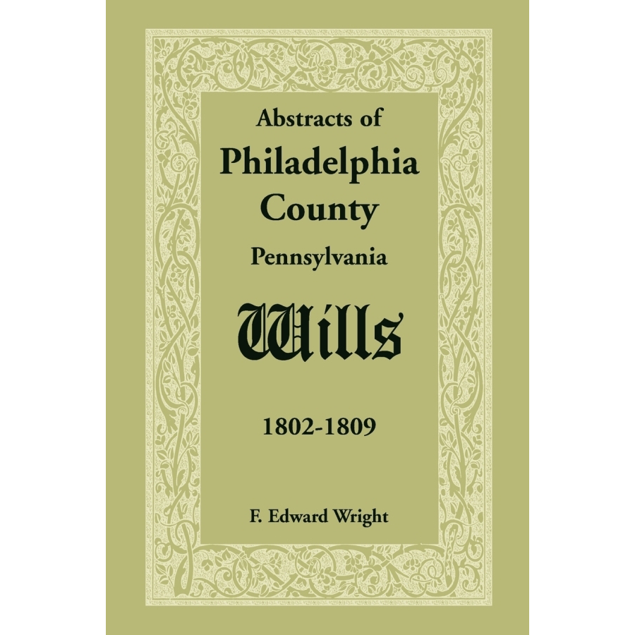 Abstracts of Philadelphia County, Pennsylvania Wills, 1802-1809