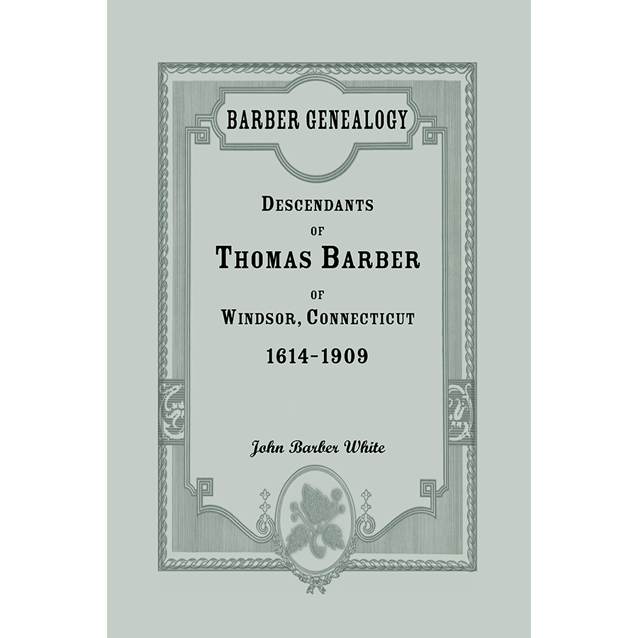 Barber Genealogy: Descendants of Thomas Barber of Windsor, Connecticut, 1614-1909
