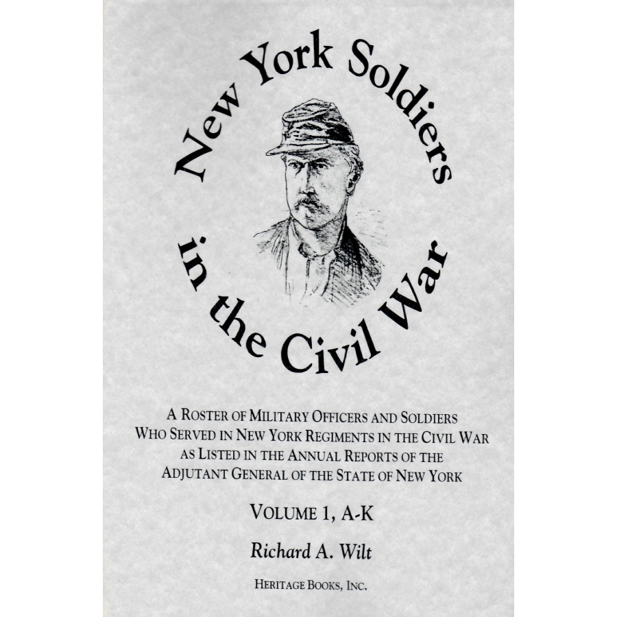 New York Soldiers in the Civil War, A Roster of Military Officers and Soldiers Who Served in New York Regiments in the Civil War, Volume 1, A-K