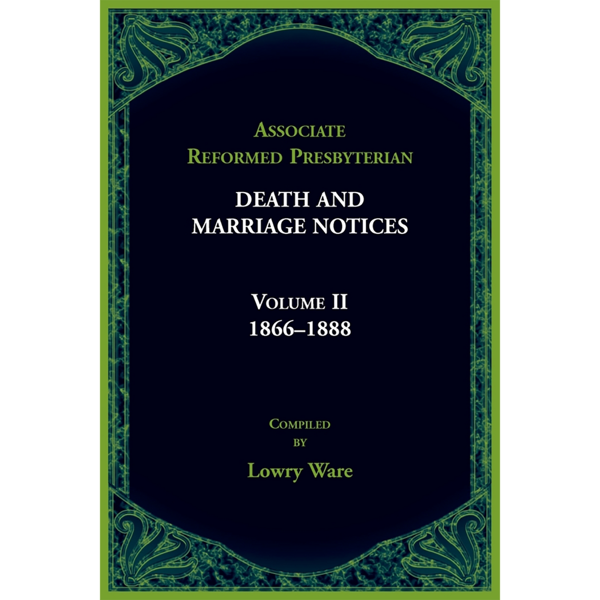 Associate Reformed Presbyterian Death and Marriage Notices, Volume II: 1866-1888