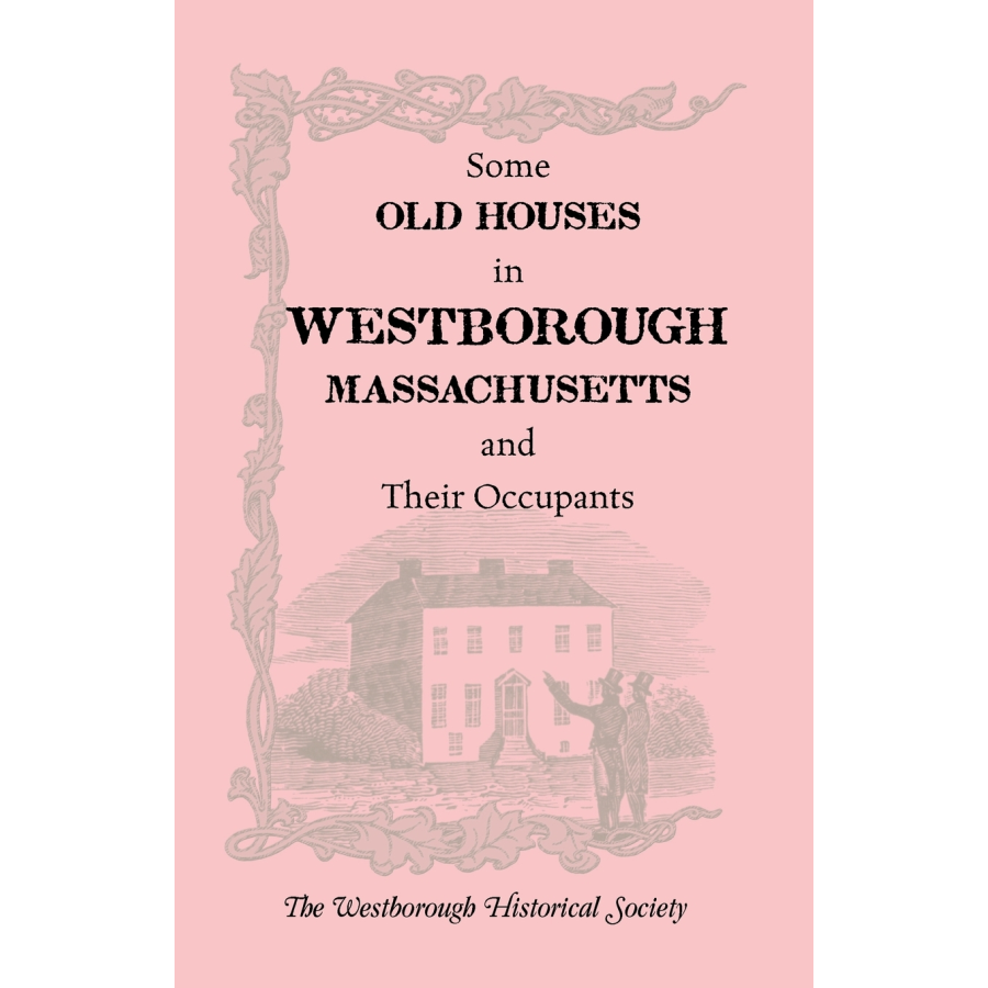 Some Old Houses in Westborough, Massachusetts and their Occupants, With an Account of the Parkman Diaries
