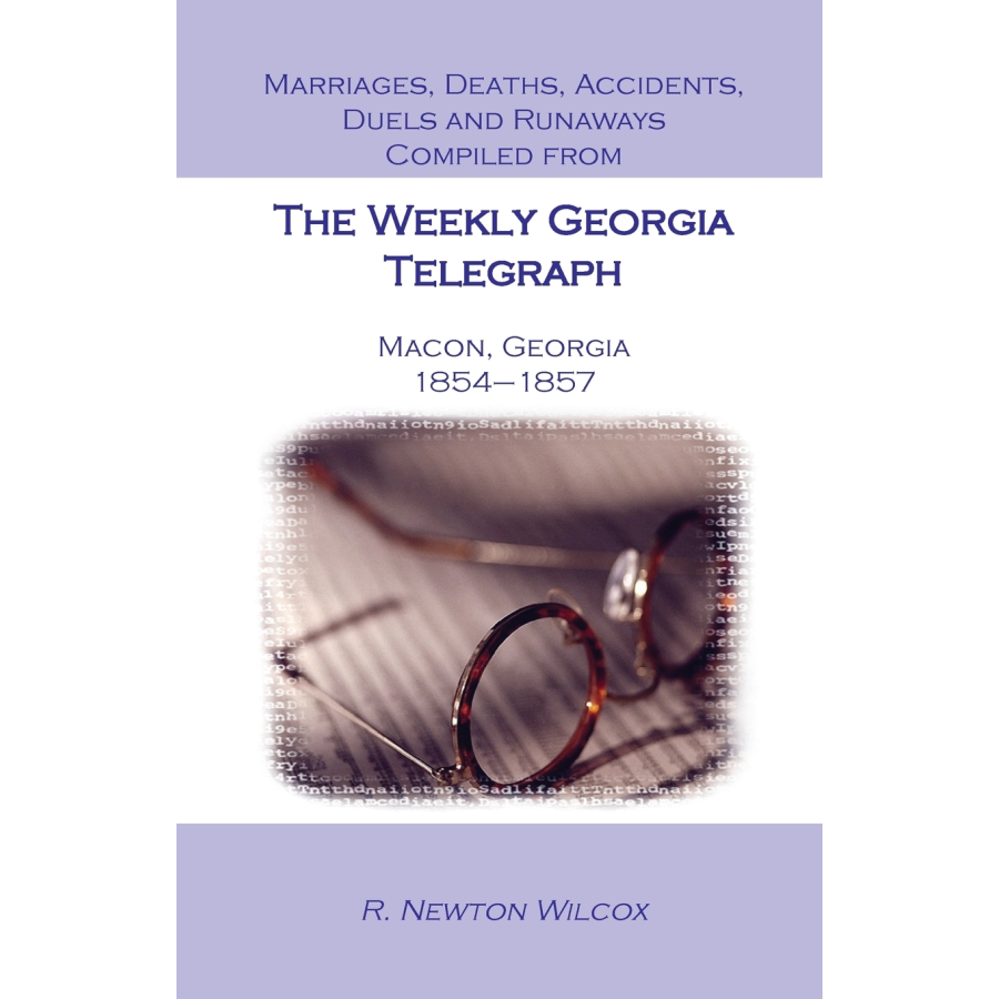 Marriages, Deaths, Accidents, Duels and Runaways, etc., Compiled from the "Weekly Georgia Telegraph", Macon, Georgia, 1854-1857