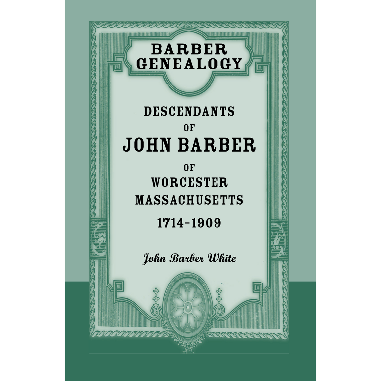 Barber Genealogy: Descendants of John Barber of Worcester, Massachusetts, 1714-1909