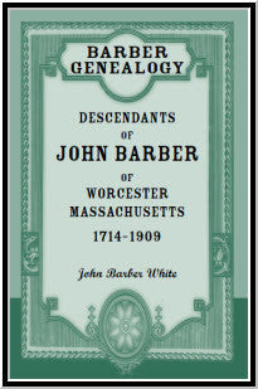 Barber Genealogy: Descendants of John Barber of Worcester, Massachusetts, 1714-1909