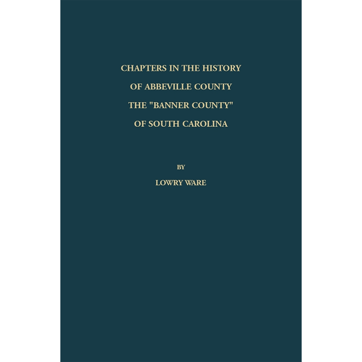 Chapters in the History of Abbeville County: The "Banner County" of South Carolina