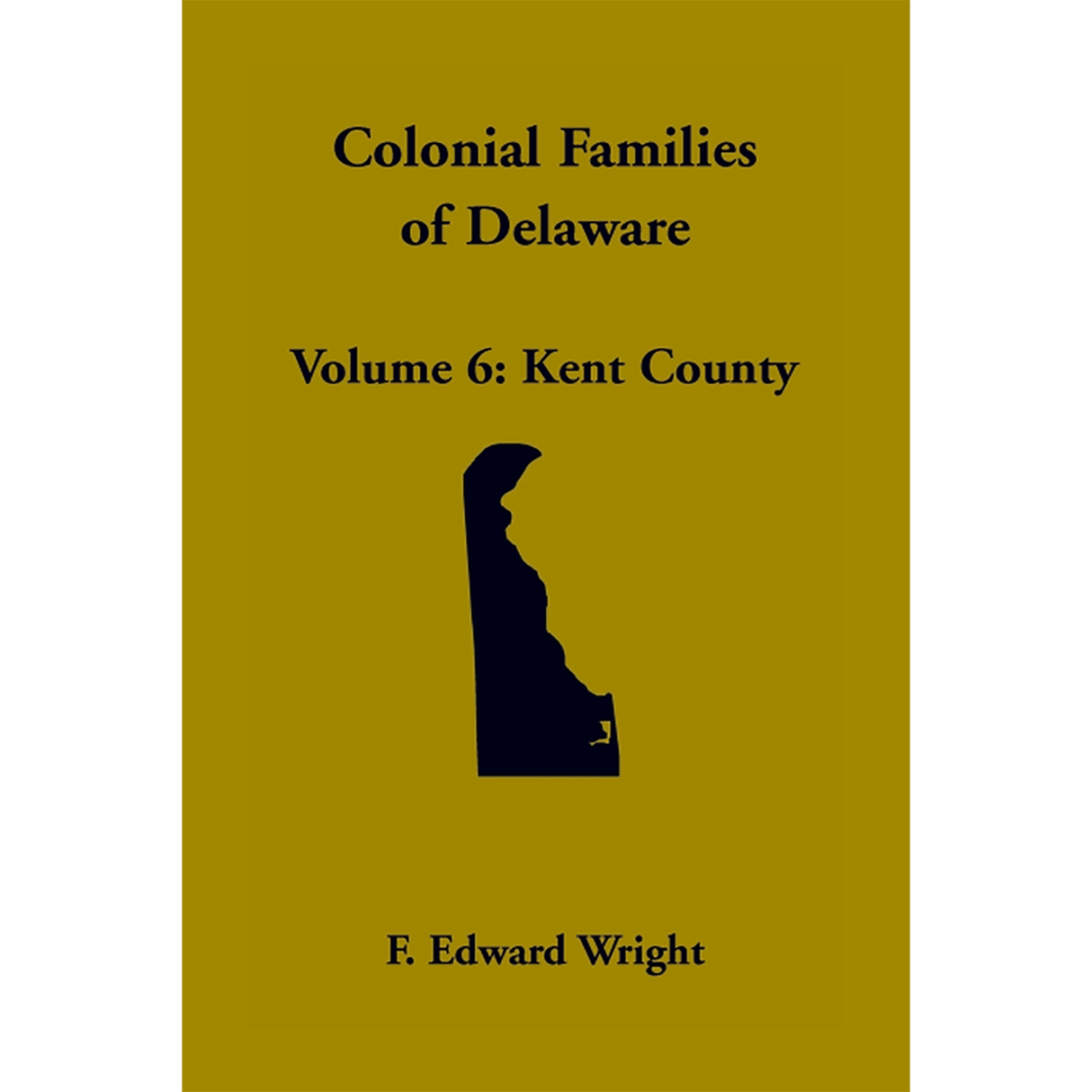 Colonial Families of Delaware, Volume 6: Kent