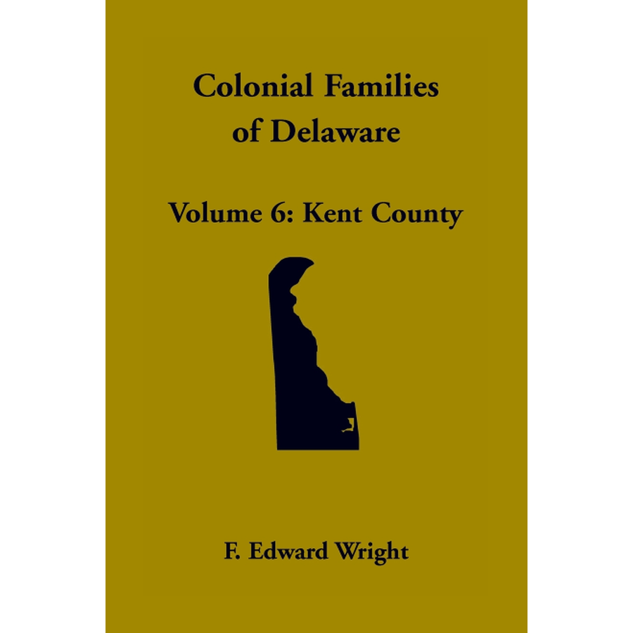 Colonial Families of Delaware, Volume 6: Kent
