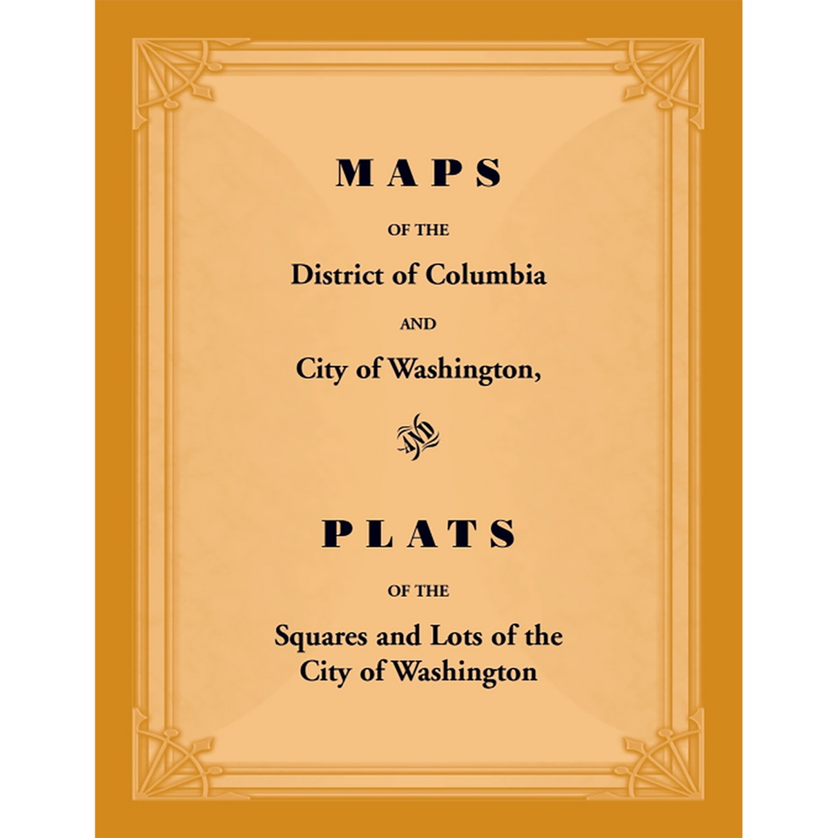 Maps of the District of Columbia and City of Washington, and Plats of the Squares and Lots of the City of Washington
