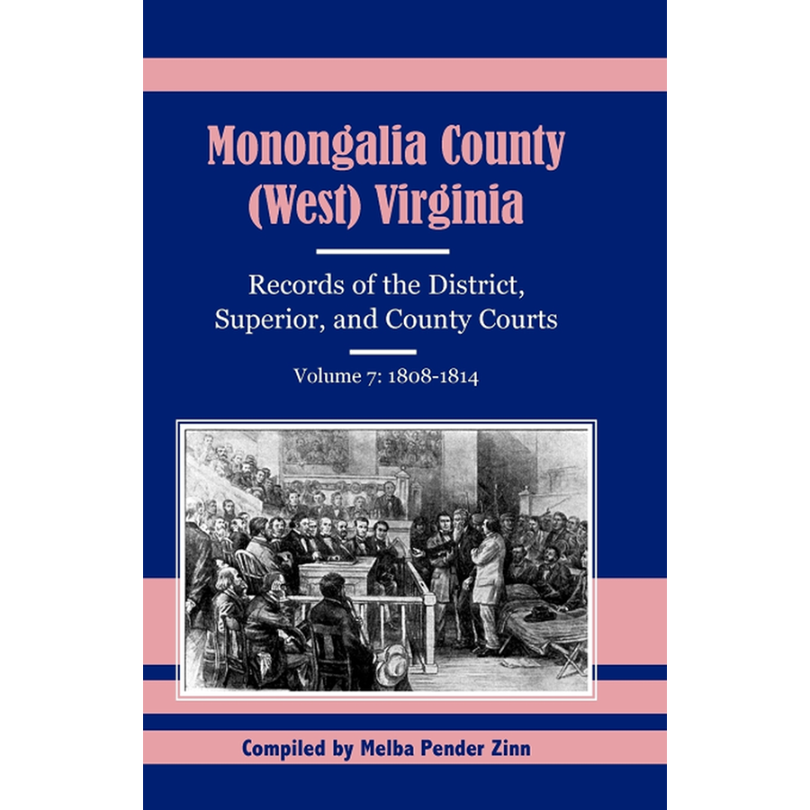 Monongalia County, (West) Virginia Records of the District, Superior, and County Courts, Volume 7, 1808-1814