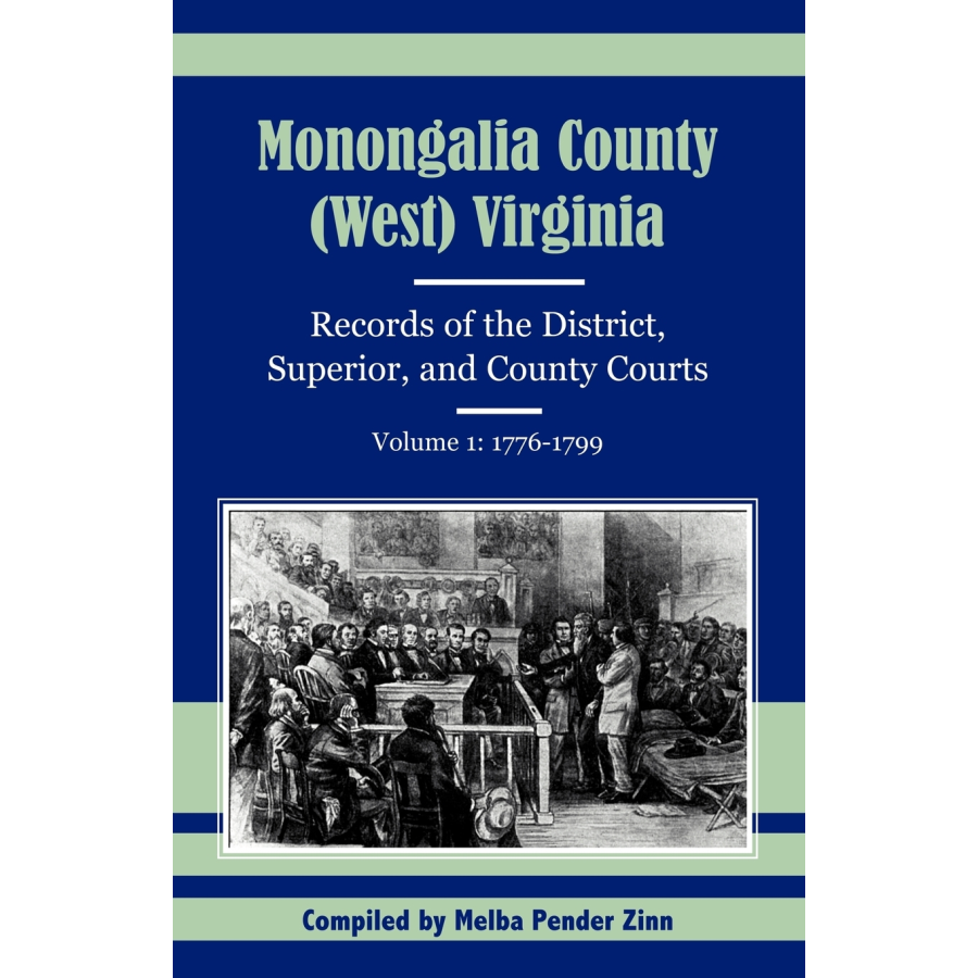Monongalia County, (West) Virginia Records of the District, Superior, and County Courts, Volume 1, 1776-1799