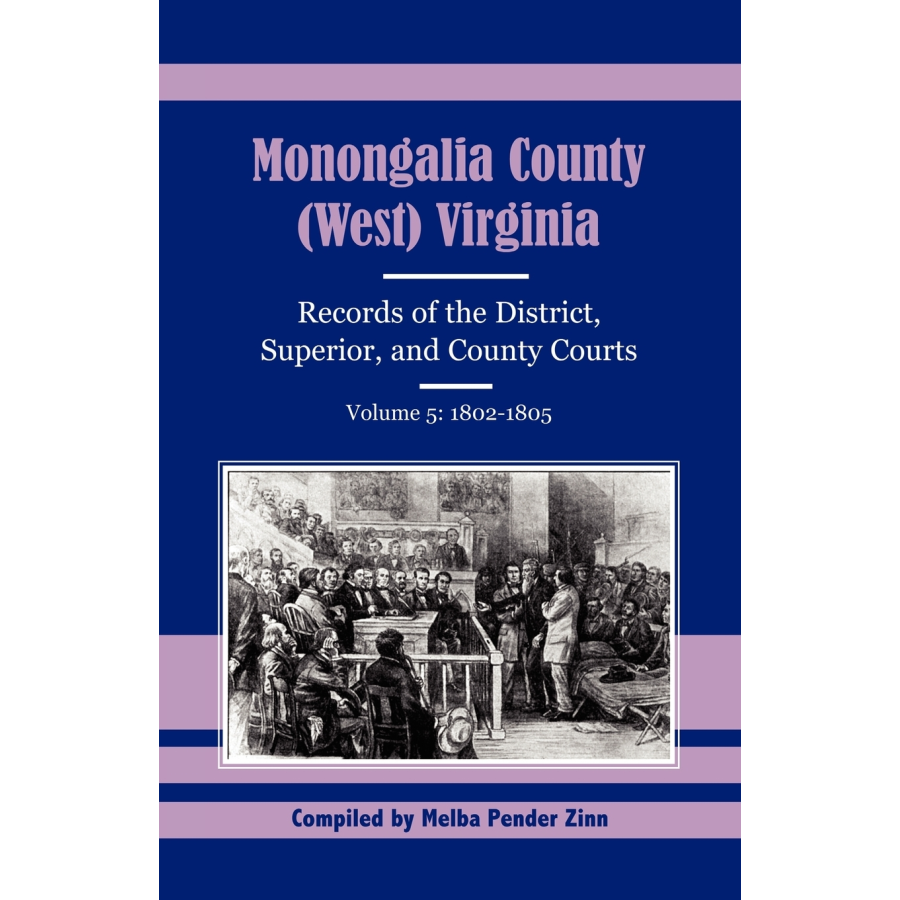 Monongalia County, (West) Virginia Records of the District, Superior, and County Courts, Volume 5, 1802-1805