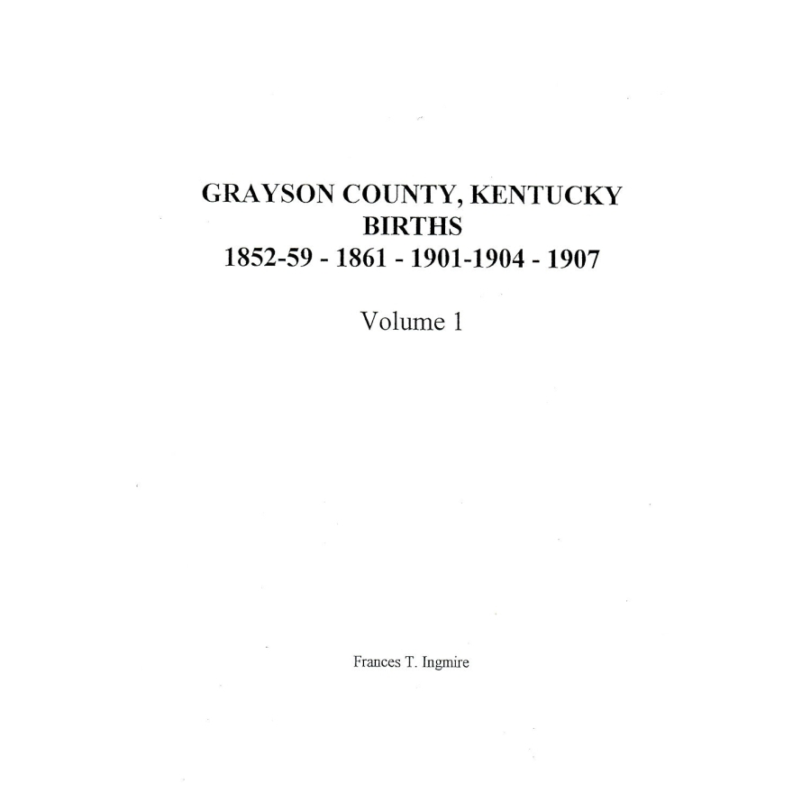 Grayson County, Kentucky Births, Volume I, 1852-1859, 1861, 1901-1904, 1907