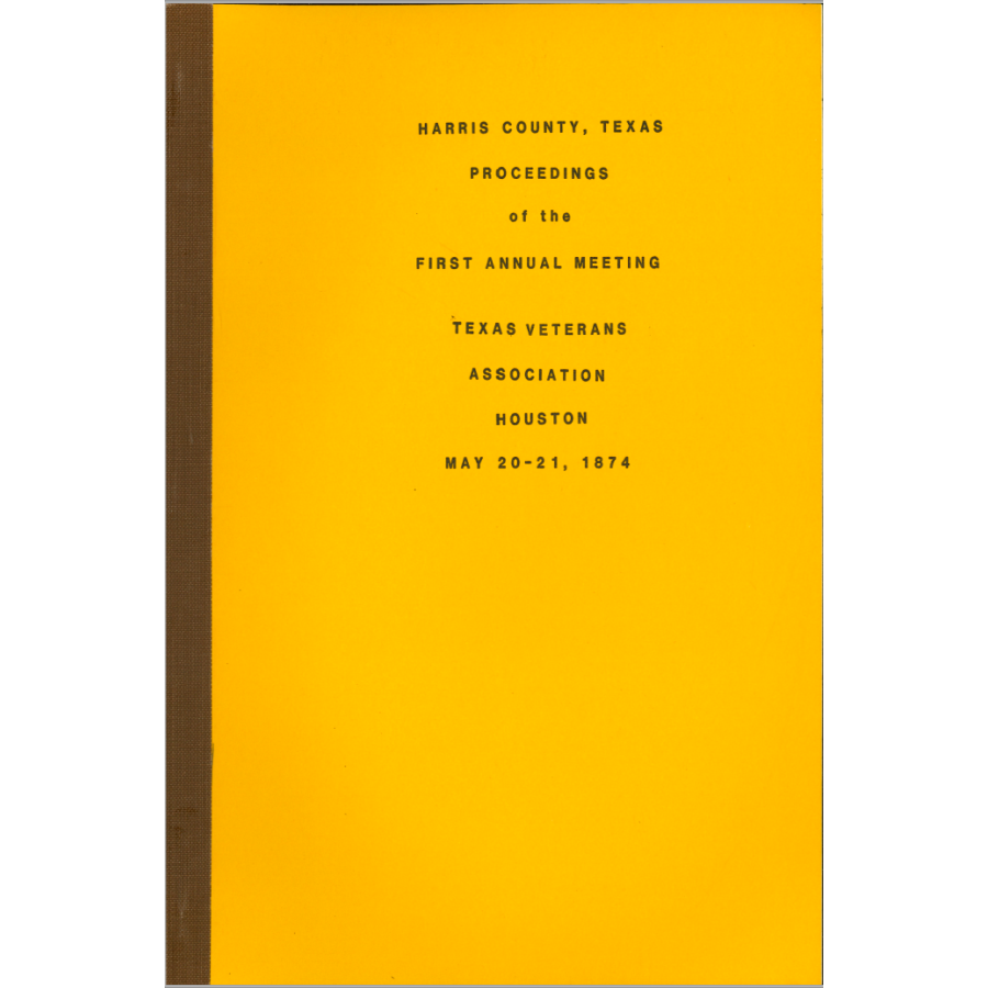 Harris County, Texas Proceedings of the First Annual Meeting, Texas Veterans Association, Houston, 20-21 May 1874
