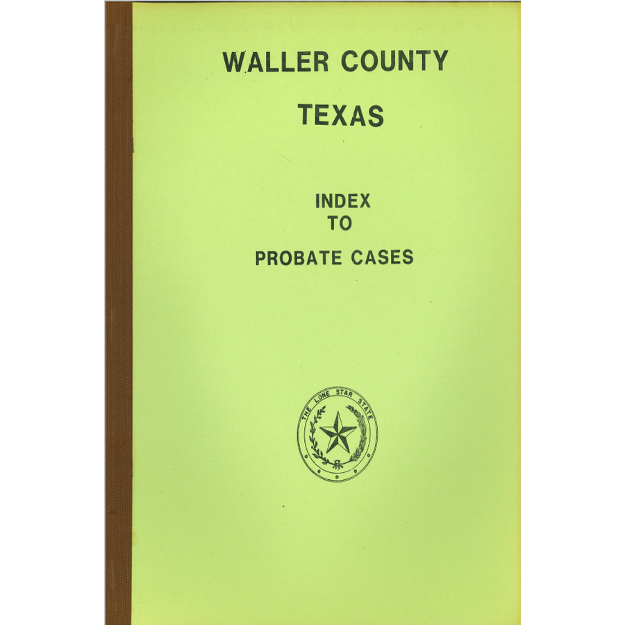 Waller County, Texas Index to Probate Cases 1873-1940