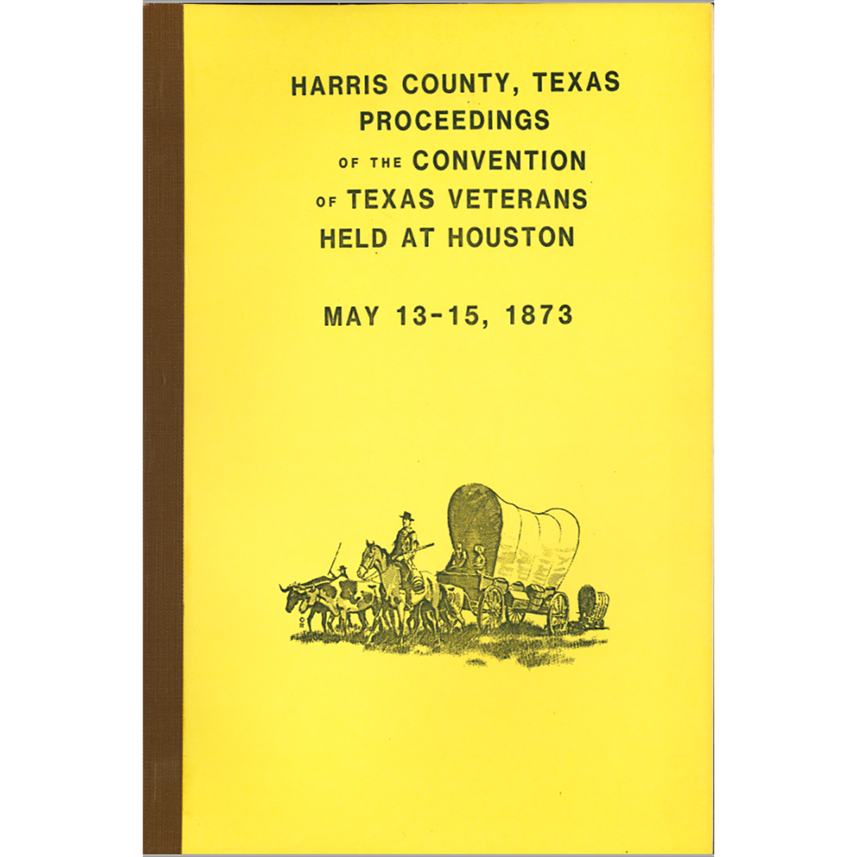 Harris County, Texas Proceedings of the Convention of Texas Veterans Held at Houston, 13-15 May 1873