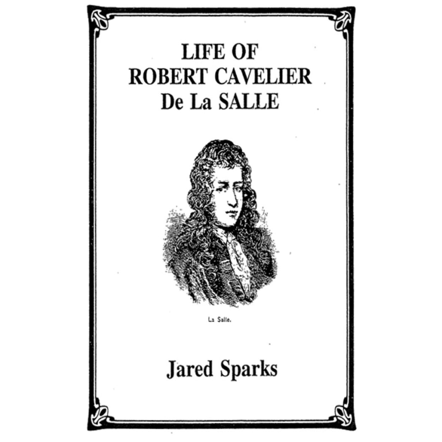 Life of Robert Cavelier De La Salle