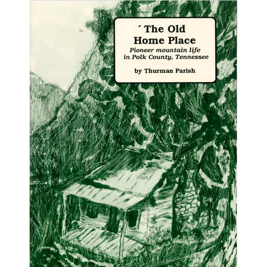 The Old Home Place: Pioneer Mountain Life in Polk County, Tennessee