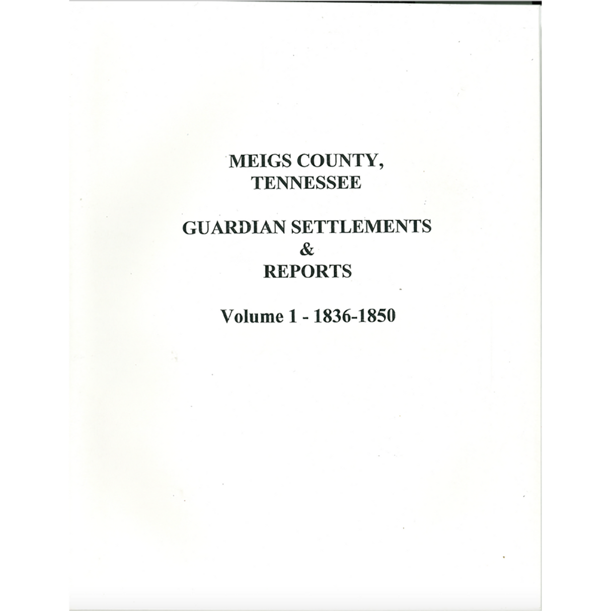 Meigs County, Tennessee Guardian Settlements and Reports, Volume 1, 1836-1850