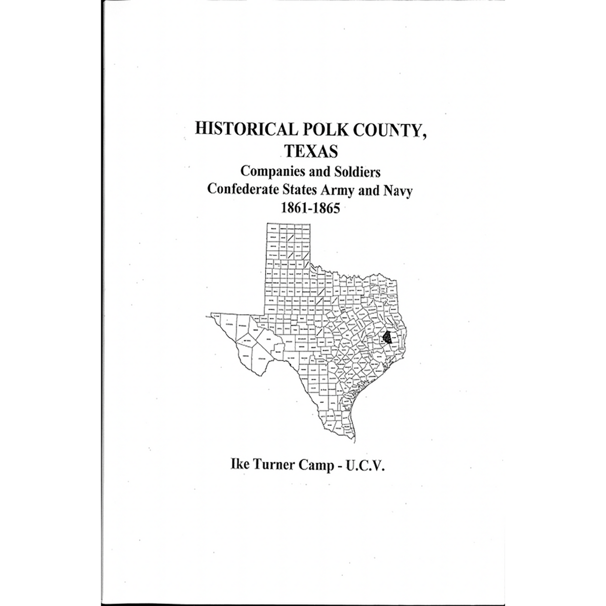 Historical Polk County, Texas Companies and Soldiers Organized Confederate States Army and Navy 1861-1865 Ike Turner Camp U.C.V.