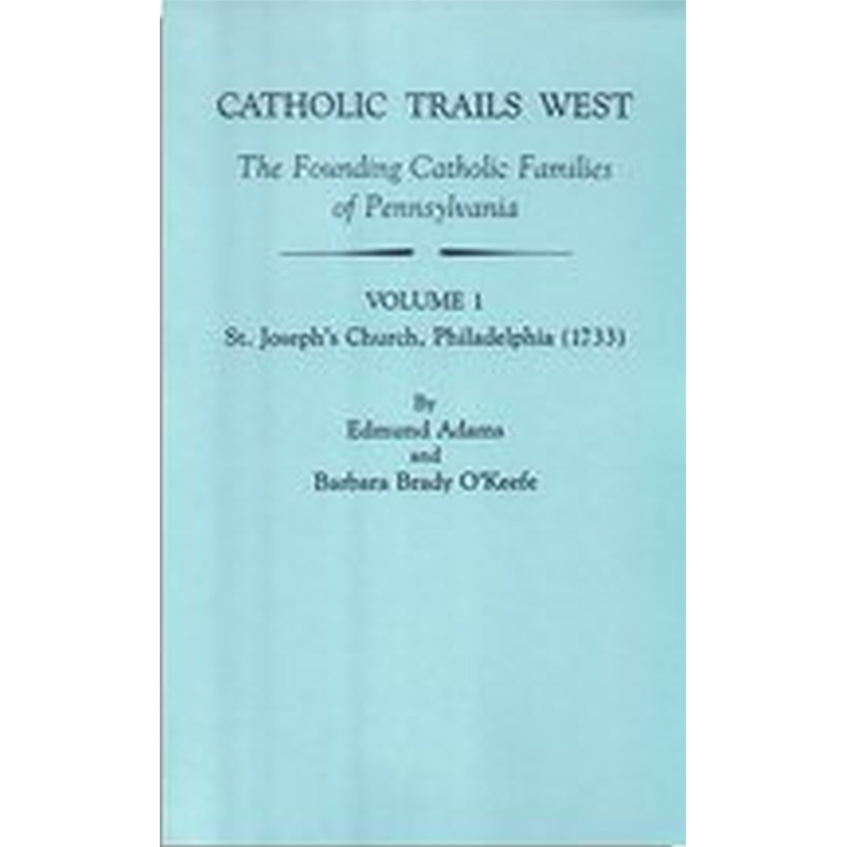 Catholic Trails West: The Founding Catholic Families of Pennsylvania, Volume I, St. Joseph's Church, Philadelphia