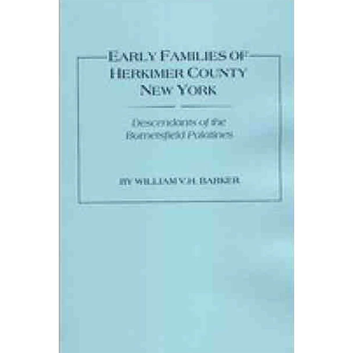 Early Families of Herkimer County, New York: Descendants of the Burnetsfield Palatines