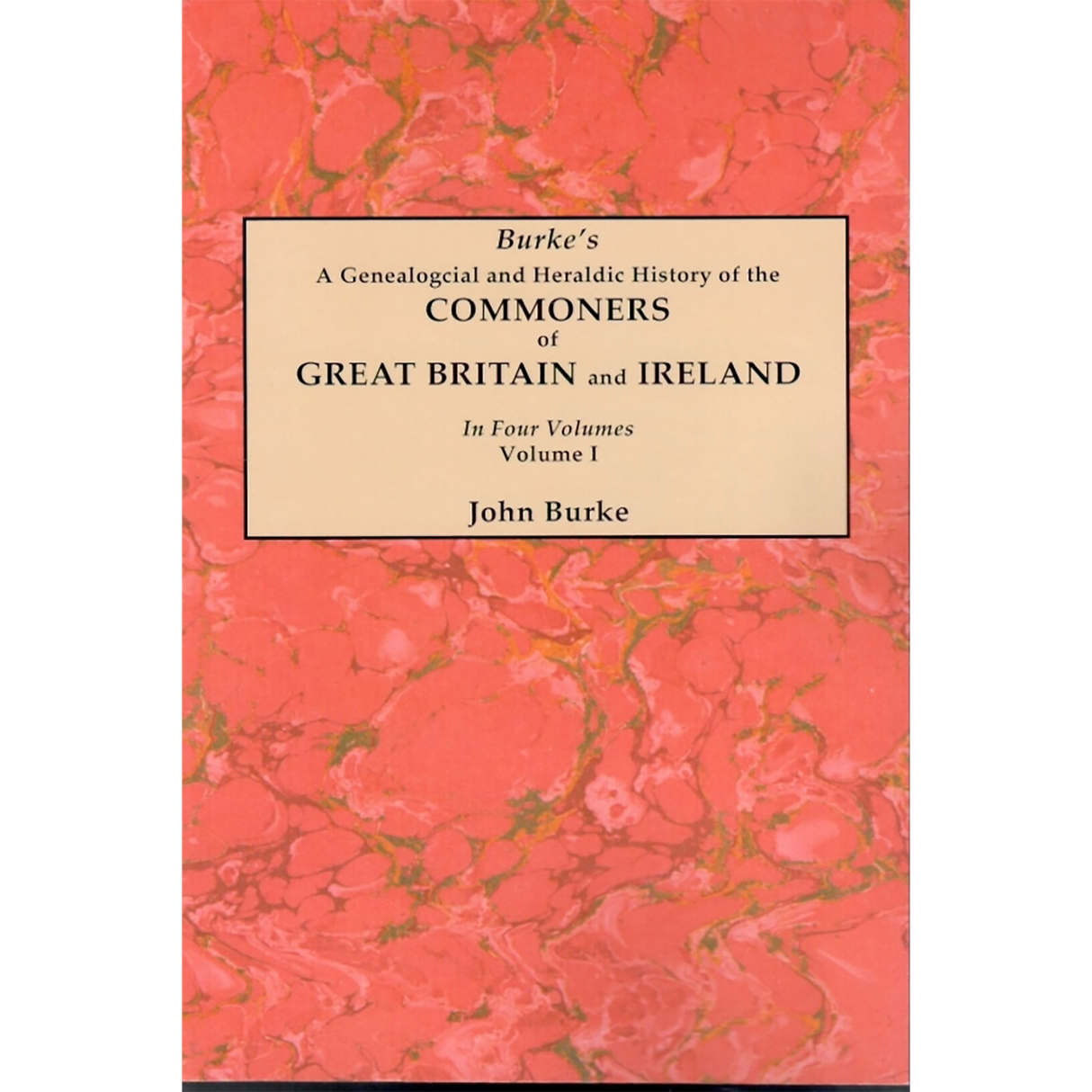 A Genealogical and Heraldic History of the Commoners of Great Britain and Ireland, Volume I