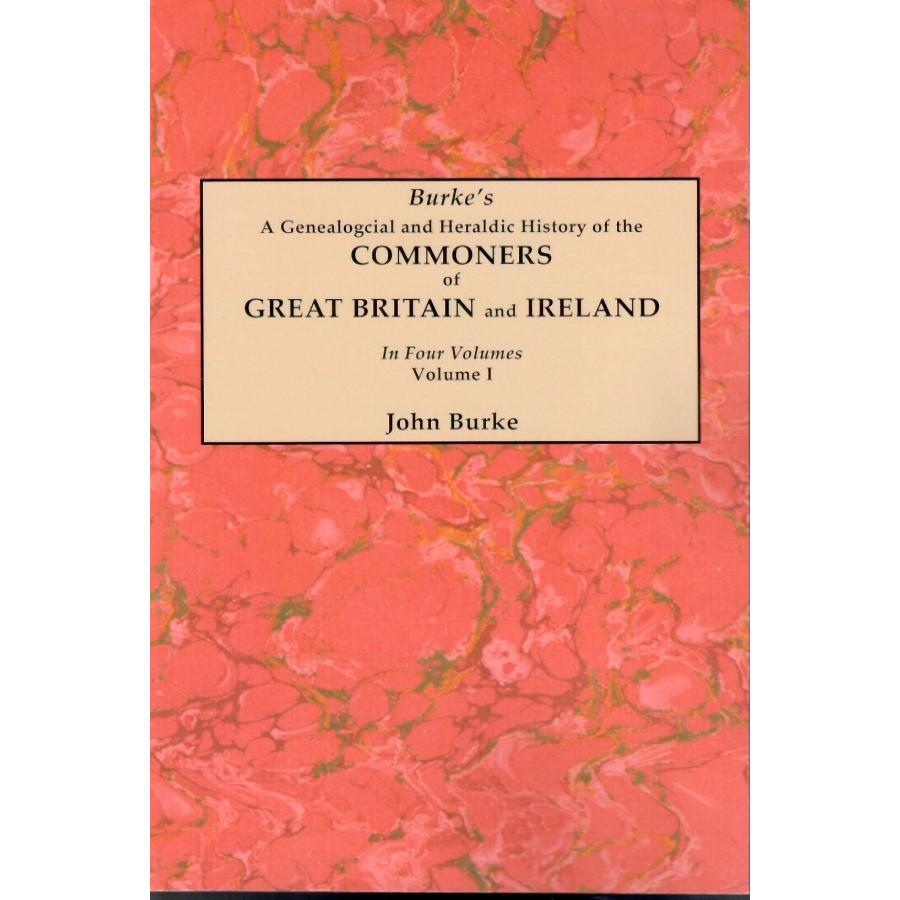 A Genealogical and Heraldic History of the Commoners of Great Britain and Ireland, Volume I