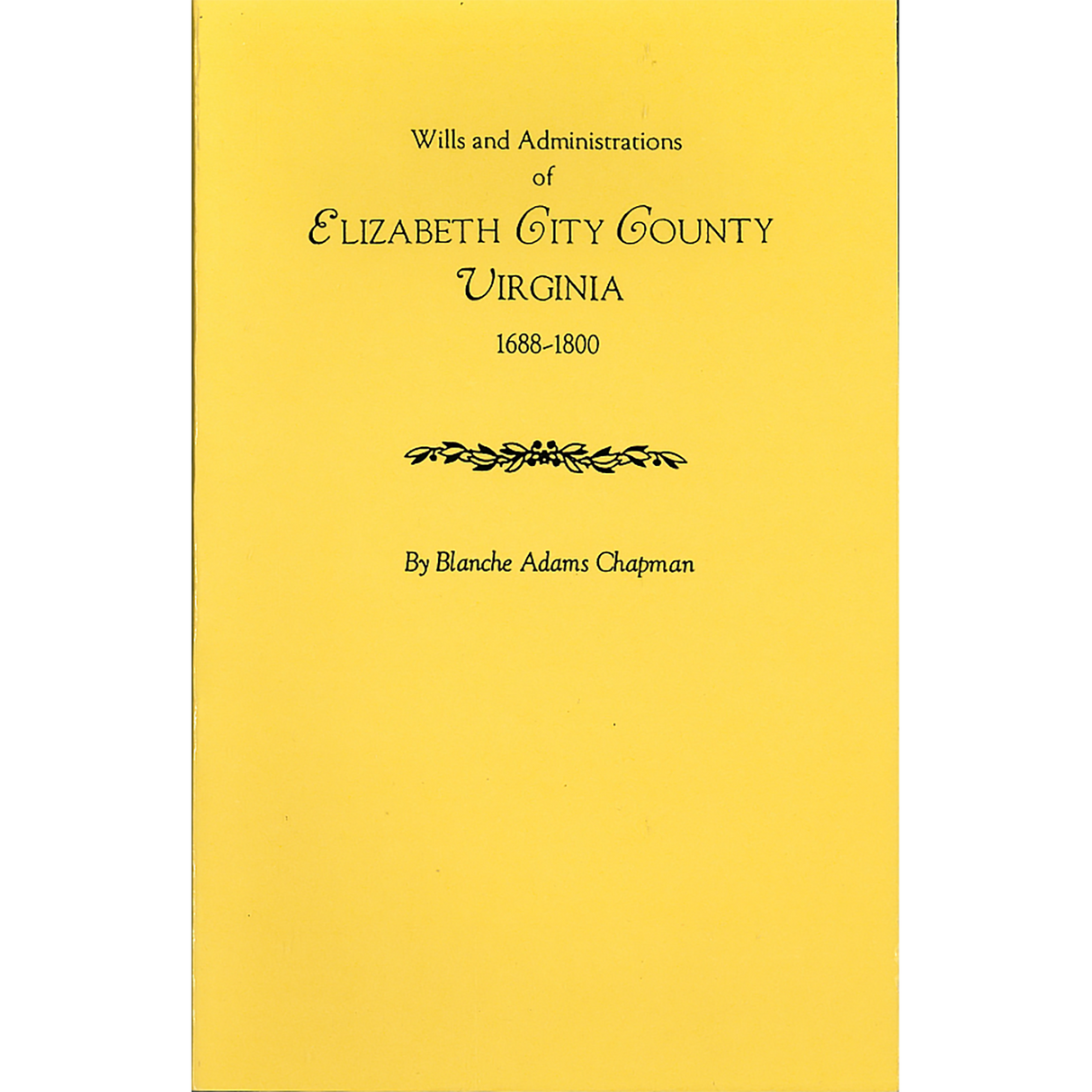 Wills and Administrations of Elizabeth City County, Virginia 1688-1800: With Other Genealogical and Historical Items