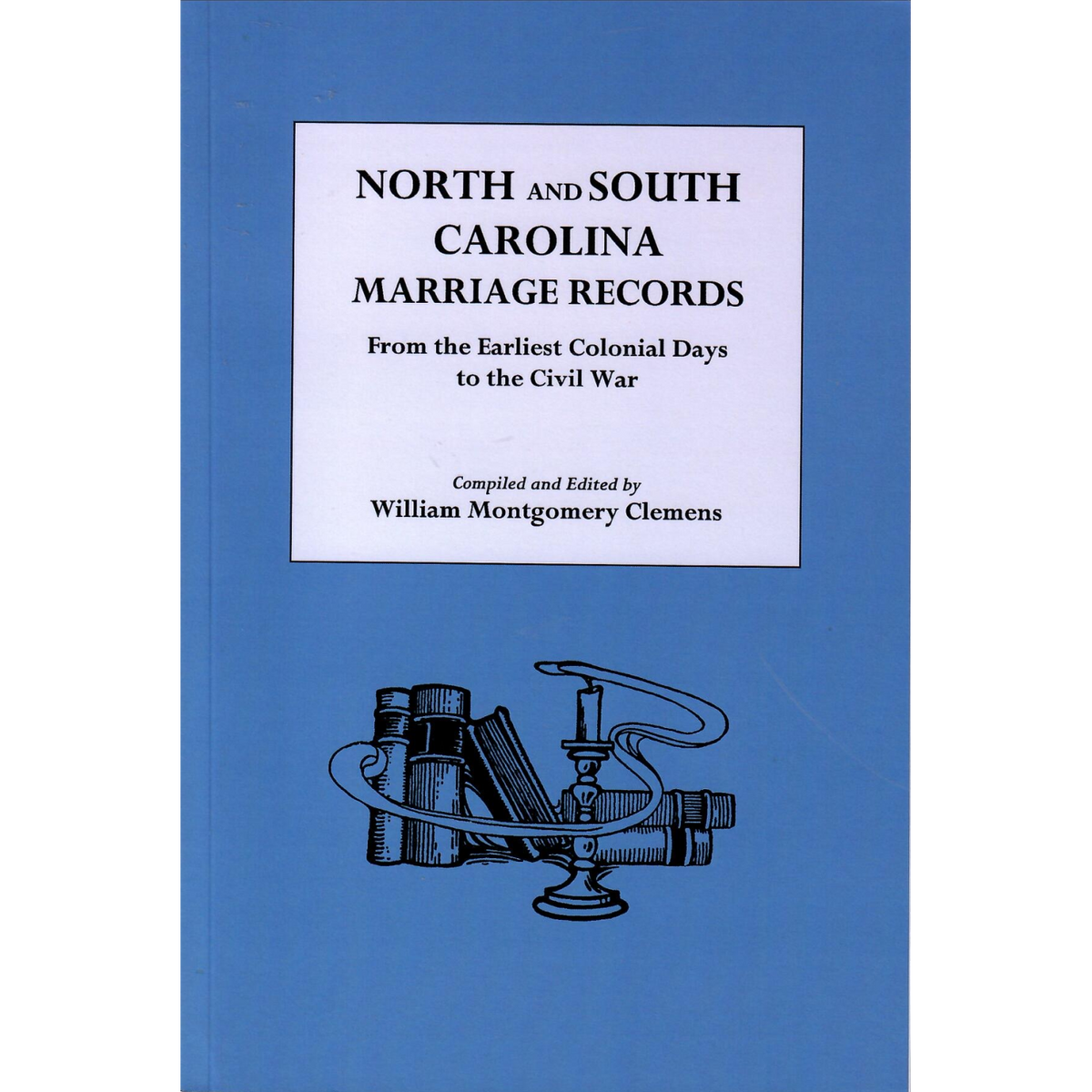 North and South Carolina Marriage Records from the Earliest Colonial Days to the Civil War