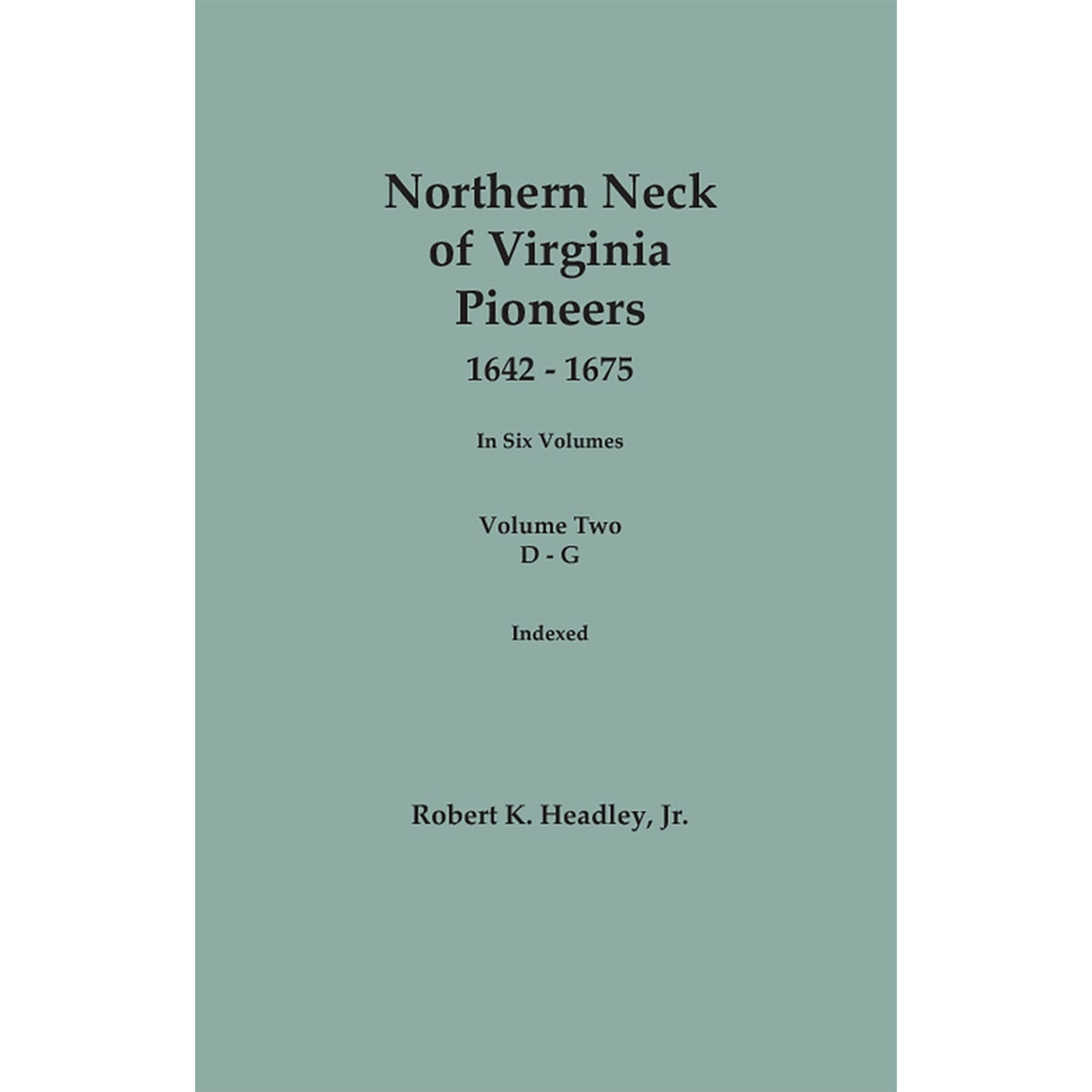 Northern Neck of Virginia Pioneers, 1642-1675, Volume 2: D-G