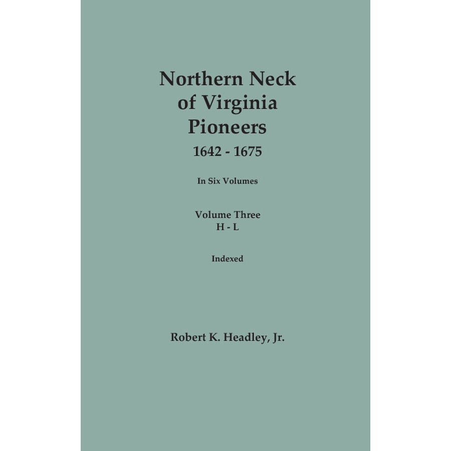 Northern Neck of Virginia Pioneers, 1642-1675, Volume 3: H-L