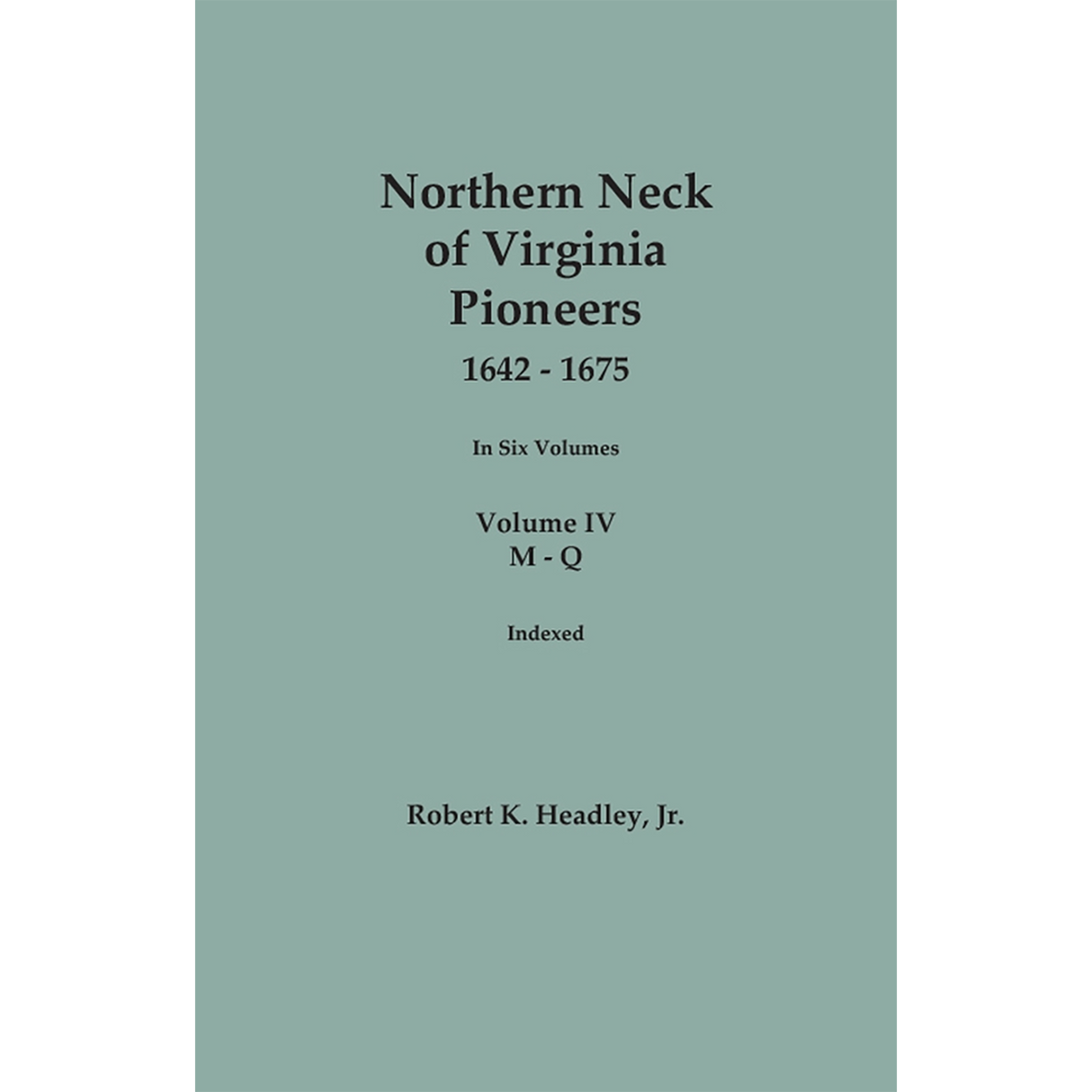 Northern Neck of Virginia Pioneers, 1642-1675, Volume 4: M-Q